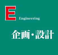 E=Engineering - 企画・設計 -